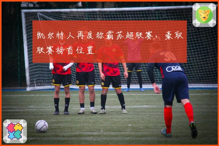 凯尔特人再度称霸苏超联赛，豪取联赛榜首位置